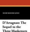 D'Artagnan. The Sequel to the Three Musketeers - Henry Bedford-Jones