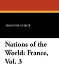 Nations of the World. France, Vol. 3 - Francois Pierre Guilaume Guizot, Madame Guizot De Witt, Robert Black