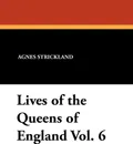 Lives of the Queens of England Vol. 6 - Agnes Strickland