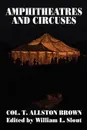 Amphitheatres and Circuses. A History from Their Earliest Date to 1861, with Sketches of Some of the Principal Performers - T. Allston Brown