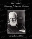 The Doctor s Dilemma. Preface on Doctors - George Bernard Shaw