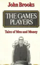 The Games Players. Tales of Men and Money - John Brooks