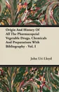 Origin And History Of All The Pharmacopeial Vegetable Drugs, Chemicals And Preparations With Bibliography - Vol. I - John Uri Lloyd