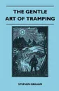 The Gentle Art of Tramping - Stephen Graham