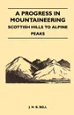 A Progress in Mountaineering - Scottish Hills to Alpine Peaks - J. H. B. Bell