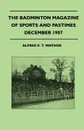The Badminton Magazine of Sports and Pastimes - December 1907 - Containing Chapters On. The Process of Sporting Gunnery, Canadian Salmon Streams, Hunting Dogs and Motor-Racing - Alfred E. T. Watson