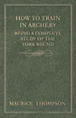 How to Train in Archery - Being a Complete Study of the York Round - Maurice Thompson