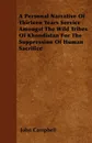 A Personal Narrative Of Thirteen Years Service Amongst The Wild Tribes Of Khondistan For The Suppression Of Human Sacrifice - John Campbell