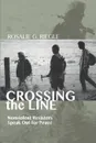 Crossing the Line. Nonviolent Resisters Speak Out for Peace - Rosalie G. Riegle