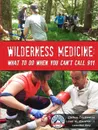 Wilderness Medicine. What To Do When You Can't Call 911 - Clifton Castleman, Phil Gardner II, Jennifer Kay