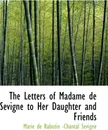 The Letters of Madame de Sevigne to Her Daughter and Friends - Marie de Rabutin -Chantal Sévigné