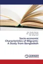 Socio-Economic Characteristics of Migrants. A Study from Bangladesh - Obaidur Rahman MD, Nure Alam Siddiqi MD, Rafiqul Islam MD