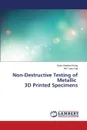 Non-Destructive Testing of Metallic 3D Printed Specimens - Wong Brian Stephen, Ong Mei Yuan