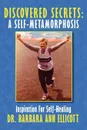 Discovered Secrets. A Self-Metamorphosis: Inspiration for Self-Healing - Barbara Ann Ellicott, Dr Barbara Ann Ellicott