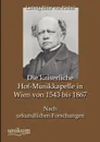 Die kaiserliche Hof-Musikkapelle in Wien von 1543 bis 1867 - Ludwig Ritter von Köchel