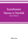 Scandinavian names in Norfolk. hundred courts, mote hills, toothills, and Roman camps and remains in Norfolk (Second edition) - Walter Rye