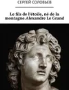 Le fils de ltoile, n de la montagne. Alexandre Le Grand - Сергей Соловьев