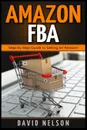 Amazon FBA. Step by Step Guide to Selling on Amazon - David Nelson