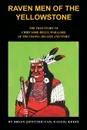 Raven Men of the Yellowstone. The true story of Chief Sore-Belly, war-lord of the crows - Brian L. Keefe