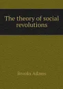 The theory of social revolutions - Brooks Adams