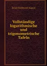 Vollstandige logarithmische und trigonometrische Tafeln - Ernst Ferdinand August