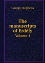 The manuscripts of Erdely. Volume 1 - George Stephens