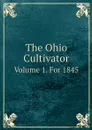 The Ohio Cultivator. Volume 1. For 1845 - M.B. Bateham