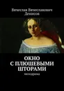 Окно с плюшевыми шторами - Вячеслав Денисов