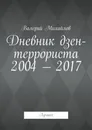 Дневник дзен-террориста 2004-2017 - Валерий Михайлов