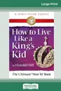 How to Live Like a King's Kid (16pt Large Print Edition) - Harold Hill