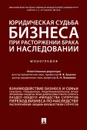 Юридическая судьба бизнеса при расторжении брака и наследовании - Отв. ред. Ершова И.В., Левушкин А.Н.