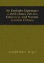 Die Englische Diplomatie in Deutschland Zur Zeit Eduards Vi. Und Mariens (German Edition) - Arnold Oskar Meyer