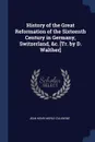 History of the Great Reformation of the Sixteenth Century in Germany, Switzerland, &c. .Tr. by D. Walther. - Jean Henri Merle d'Aubigné