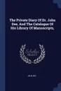 The Private Diary Of Dr. John Dee, And The Catalogue Of His Library Of Manuscripts, - John Dee