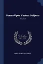 Poems Upon Various Subjects; Volume 1 - James Reynolds Withers