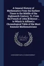 A General History of Mathematics From the Earliest Times to the Middle of the Eighteenth Century. Tr. From the French of John .!. Bossut ... to Which Is Affixed a Chronological Table of the Most Eminent Mathematicians - John Bonnycastle, Charles Bossut