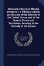 Clinical Lectures on Mental Diseases. To Which is Added, an Abstract of the Statutes of the United States, and of the Several States and Territories, Relating to the Custody of the Insane - Thomas Smith Clouston, Charles Follen Folson