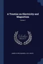 A Treatise on Electricity and Magnetism; Volume 1 - James Clerk Maxwell, W D. Niven