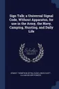 Sign Talk; a Universal Signal Code, Without Apparatus, for use in the Army, the Navy, Camping, Hunting, and Daily Life - Ernest Thompson Seton, Hugh Lenox Scott, Lillian Delger Powers