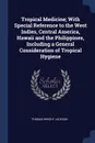 Tropical Medicine; With Special Reference to the West Indies, Central America, Hawaii and the Philippines, Including a General Consideration of Tropical Hygiene - Thomas Wright Jackson