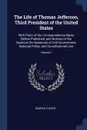 The Life of Thomas Jefferson, Third President of the United States. With Parts of His Correspondence Never Before Published, and Notices of His Opinions On Questions of Civil Government, National Policy, and Constitutional Law; Volume 1 - George Tucker