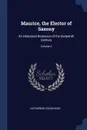 Maurice, the Elector of Saxony. An Historical Romance of the Sixteenth Century; Volume 2 - Katharine Colquhoun