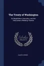 The Treaty of Washington. Its Negotiation, Execution, and the Discussions Relating Thereto - Caleb Cushing