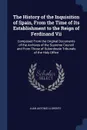 The History of the Inquisition of Spain, From the Time of Its Establishment to the Reign of Ferdinand Vii. Composed From the Original Documents of the Archives of the Supreme Council and From Those of Subordinate Tribunals of the Holy Office - Juan Antonio Llorente