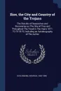 Ilios, the City and Country of the Trojans. The Results of Researches and Discoveries on The Site of Troy and Throughout The Troad in The Years 1871-72-73-78-79, Including an Autobiography of The Author - Heinrich Schliemann