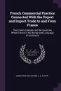 French Commercial Practice Connected With the Export and Import Trade to and From France. The French Colonies, and the Countries Where French Is the Recognised Language of Commerce - James Graham, George A. S. Oliver