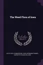 The Weed Flora of Iowa - Jules Cool Cunningham, Louis Hermann Pammel, Harriette Susan Kellogg