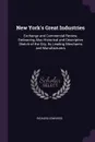 New York's Great Industries. Exchange and Commercial Review, Embracing Also Historical and Descriptive Sketch of the City, Its Leading Merchants and Manufacturers - Richard Edwards