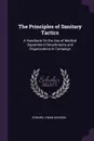 The Principles of Sanitary Tactics. A Handbook On the Use of Medical Department Detachments and Organizations in Campaign - Edward Lyman Munson