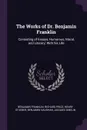 The Works of Dr. Benjamin Franklin. Consisting of Essays, Humorous, Moral, and Literary; With his Life - Benjamin Franklin, Richard Price, Henry Stueber